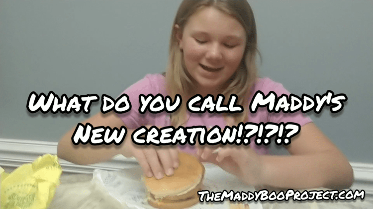 “The McWhat!?!?!? Maddy’s New McCreation!!”